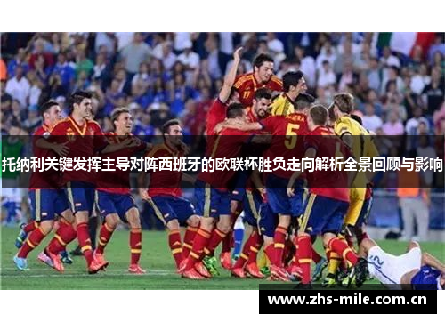 托纳利关键发挥主导对阵西班牙的欧联杯胜负走向解析全景回顾与影响 托纳利关键发挥主导对阵西班牙的欧联杯胜负走向解析全景回顾与影响